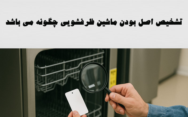 تشخیص اصل بودن ماشین ظرفشویی چگونه می باشد؟ تشخیص اصل بودن ماشین ظرفشویی چگونه می باشد؟